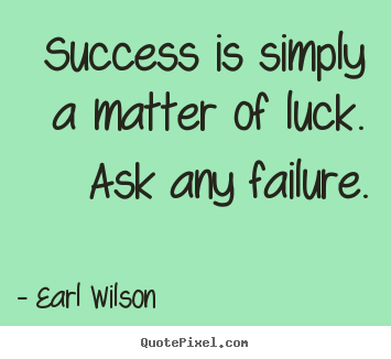 Quotes about inspirational - Success is simply a matter of luck. ask any failure.
