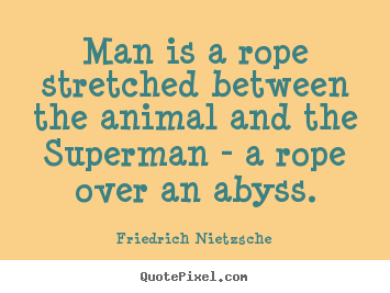 Diy photo sayings about inspirational - Man is a rope stretched between the animal and the superman..