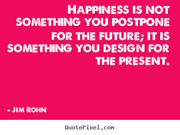 Inspirational quotes - Happiness is not something you postpone..