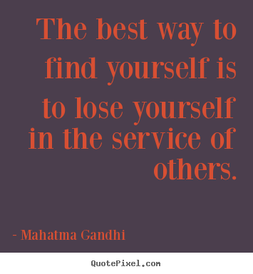 Quote about inspirational - The best way to find yourself is to lose yourself in the service..