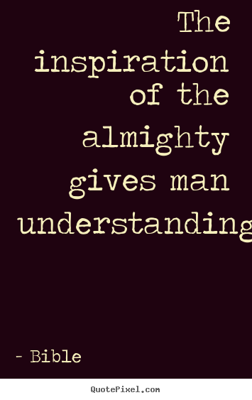 Quotes about inspirational - The inspiration of the almighty gives man understanding.