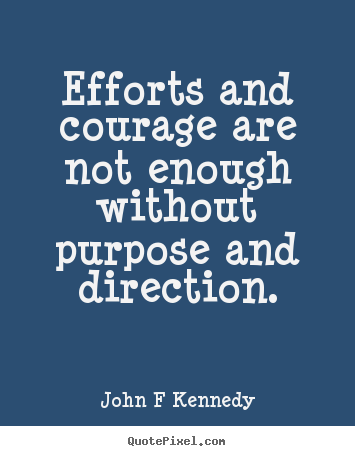 Design picture quote about inspirational - Efforts and courage are not enough without purpose..