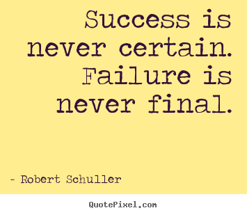 Design custom picture quotes about inspirational - Success is never certain. failure is never final.