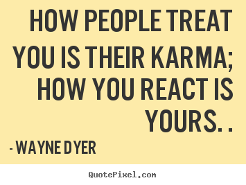 Quotes about inspirational - How people treat you is their karma; how you react is..