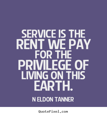 Inspirational quotes - Service is the rent we pay for the privilege of living..