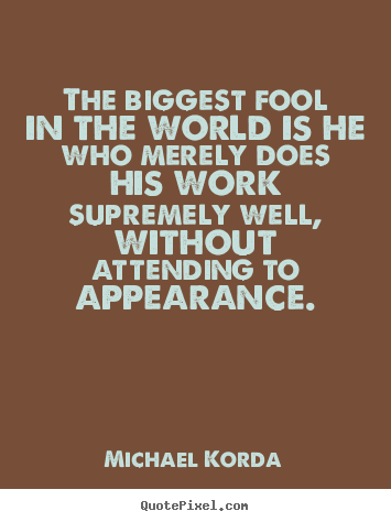 Design your own picture quotes about inspirational - The biggest fool in the world is he who merely..