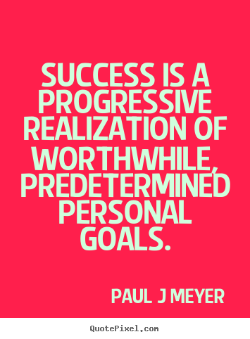 Make personalized picture quotes about inspirational - Success is a progressive realization of worthwhile, predetermined..