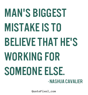 Inspirational quotes - Man's biggest mistake is to believe that he's..