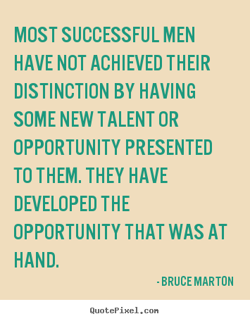 Most successful men have not achieved their distinction by having.. Bruce Marton good inspirational quotes