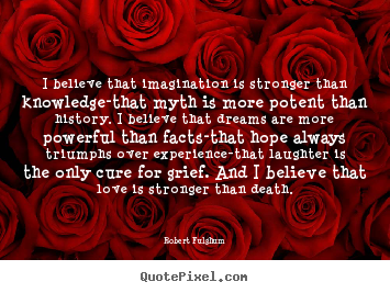 Quote about inspirational - I believe that imagination is stronger than knowledge-that..