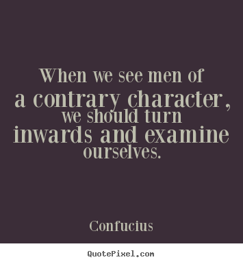 Inspirational quote - When we see men of a contrary character, we..