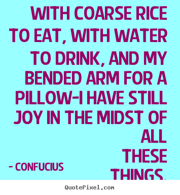Confucius poster quotes - With coarse rice to eat, with water to drink, and my bended arm.. - Inspirational quotes