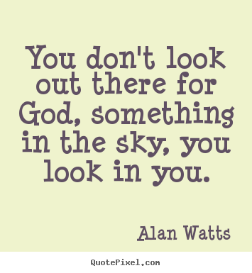 Design custom image quote about inspirational - You don't look out there for god, something in the sky, you..