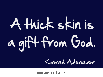 Konrad Adenauer picture quotes - A thick skin is a gift from god. - Inspirational quotes