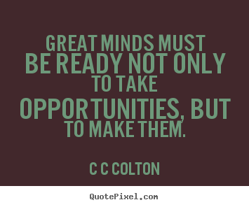 Quotes about inspirational - Great minds must be ready not only to take opportunities, but to make..