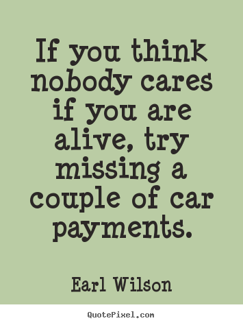 Inspirational quotes - If you think nobody cares if you are alive, try missing..