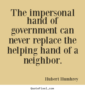 Quotes about inspirational - The impersonal hand of government can never replace..
