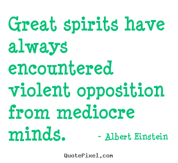Albert Einstein picture quotes - Great spirits have always encountered violent opposition.. - Inspirational quotes