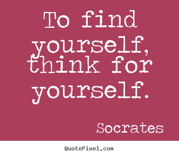 Socrates picture sayings - To find yourself, think for yourself. - Inspirational quotes