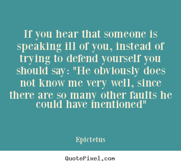 Epictetus picture quote - If you hear that someone is speaking ill of you, instead.. - Inspirational sayings