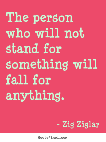 Quotes about inspirational - The person who will not stand for something will fall for..