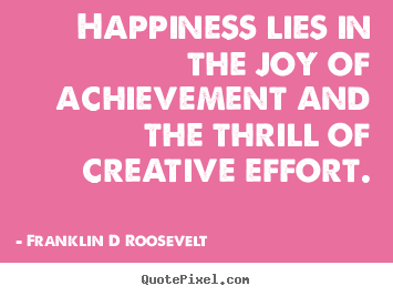 Inspirational quotes - Happiness lies in the joy of achievement and the thrill of..