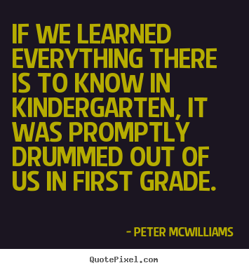 Peter Mcwilliams picture quotes - If we learned everything there is to know.. - Inspirational quote