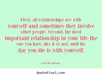 Inspirational quotes - First, all relationships are with yourself-and sometimes they..