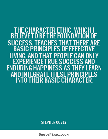 Stephen Covey photo quotes - The character ethic, which i believe to be the foundation.. - Inspirational quote