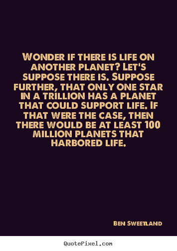 Wonder if there is life on another planet?.. Ben Sweetland  inspirational quotes