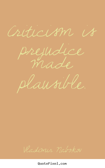 Create poster quotes about inspirational - Criticism is prejudice made plausible.