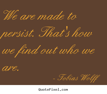 Design custom picture quotes about inspirational - We are made to persist. that's how we find..