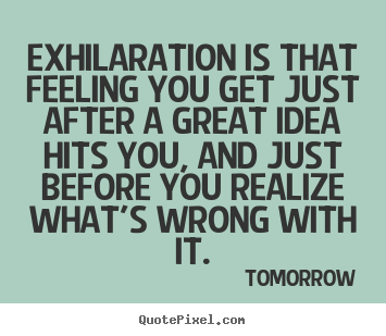 Tomorrow photo quote - Exhilaration is that feeling you get just after a great idea.. - Inspirational sayings