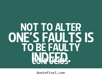 Confucius picture quotes - Not to alter one's faults is to be faulty indeed. - Inspirational quotes