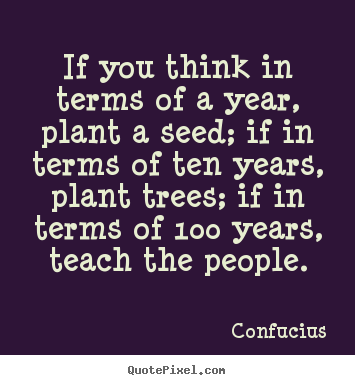 Confucius picture quotes - If you think in terms of a year, plant a seed;.. - Inspirational sayings