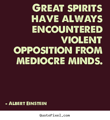 Albert Einstein poster quotes - Great spirits have always encountered violent opposition.. - Inspirational quote