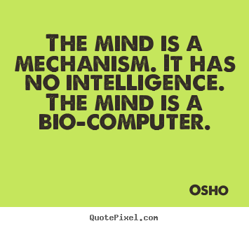 Osho picture quote - The mind is a mechanism. it has no intelligence. the mind is.. - Inspirational quotes