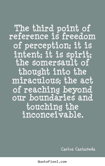 Carlos Castaneda pictures sayings - The third point of reference is freedom of perception; it.. - Inspirational quote