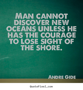 Man cannot discover new oceans unless he has the courage to.. Andre Gide popular inspirational quotes