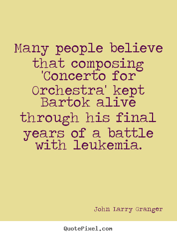 John Larry Granger picture quotes - Many people believe that composing 'concerto for orchestra' kept.. - Inspirational quotes