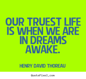 Our truest life is when we are in dreams awake. Henry David Thoreau famous inspirational quotes