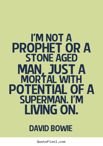David Bowie picture quotes - I'm not a prophet or a stone aged man, just a.. - Inspirational quotes