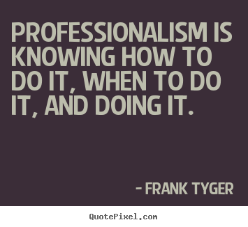 Inspirational quotes - Professionalism is knowing how to do it, when to do it, and..