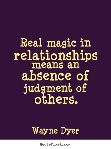 Design picture quotes about inspirational - Real magic in relationships means an absence of judgment..