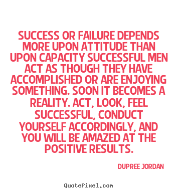 Quote about inspirational - Success or failure depends more upon attitude than upon capacity..