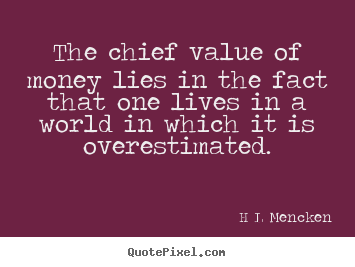 Design custom picture quotes about inspirational - The chief value of money lies in the fact that one lives in a..