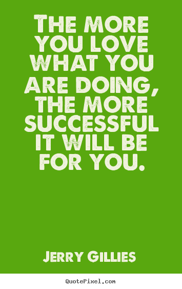 Inspirational quotes - The more you love what you are doing, the more successful..