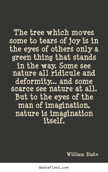 William Blake poster quotes - The tree which moves some to tears of joy is in the eyes of.. - Inspirational quote