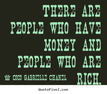 Coco Gabrielle Chanel picture sayings - There are people who have money and people who are rich. - Inspirational quotes