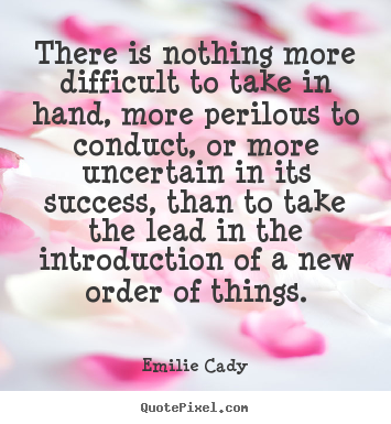 Make custom picture quotes about inspirational - There is nothing more difficult to take in hand, more perilous..